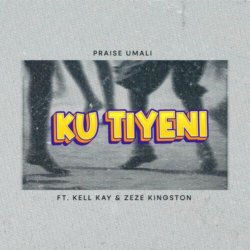 Praise Umali-Ku Tiyeni Ft. Kell Kay & Zeze Kingston